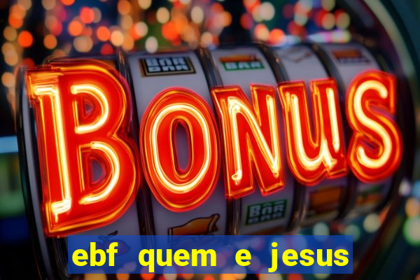 ebf quem e jesus ebf jesus meu super heroi